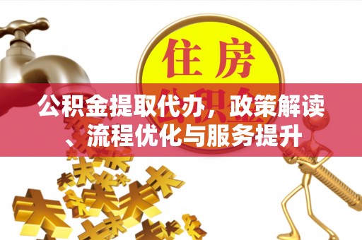君山公积金提取代办，政策解读、流程优化与服务提升