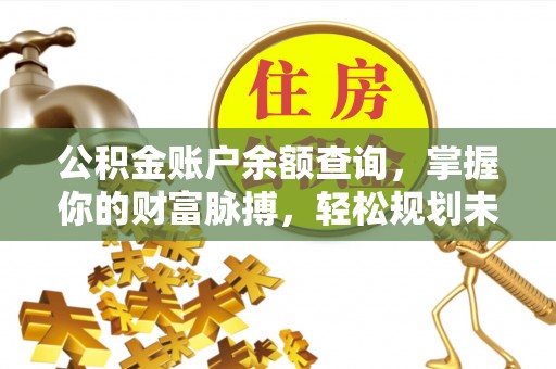 君山公积金账户余额查询，掌握你的财富脉搏，轻松规划未来