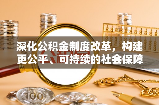 君山深化公积金制度改革，构建更公平、可持续的社会保障体系