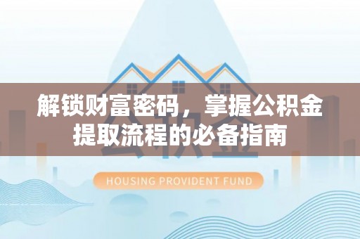 君山解锁财富密码，掌握公积金提取流程的必备指南