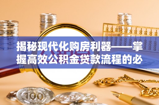 君山揭秘现代化购房利器——掌握高效公积金贷款流程的必备指南